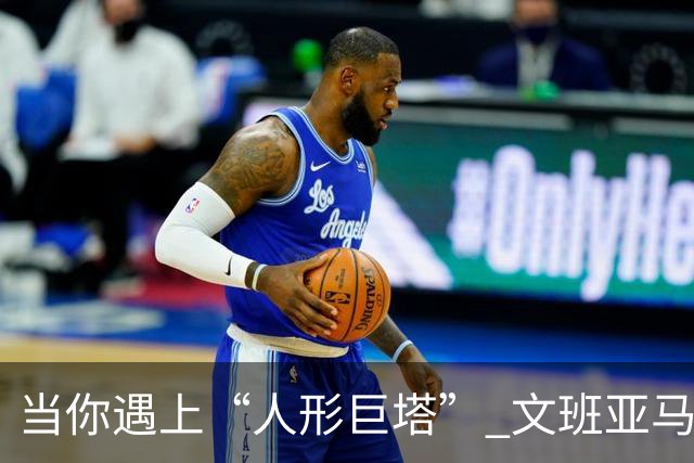 当你遇上“人形巨塔” 文班亚马，实在是有点懵！