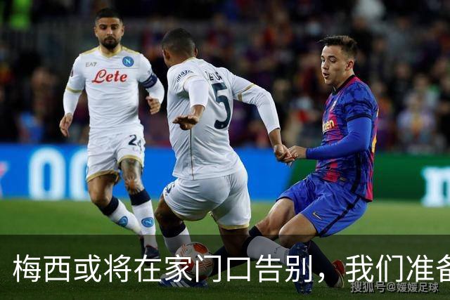 梅西或将在家门口告别，我们准备好泪奔了吗？